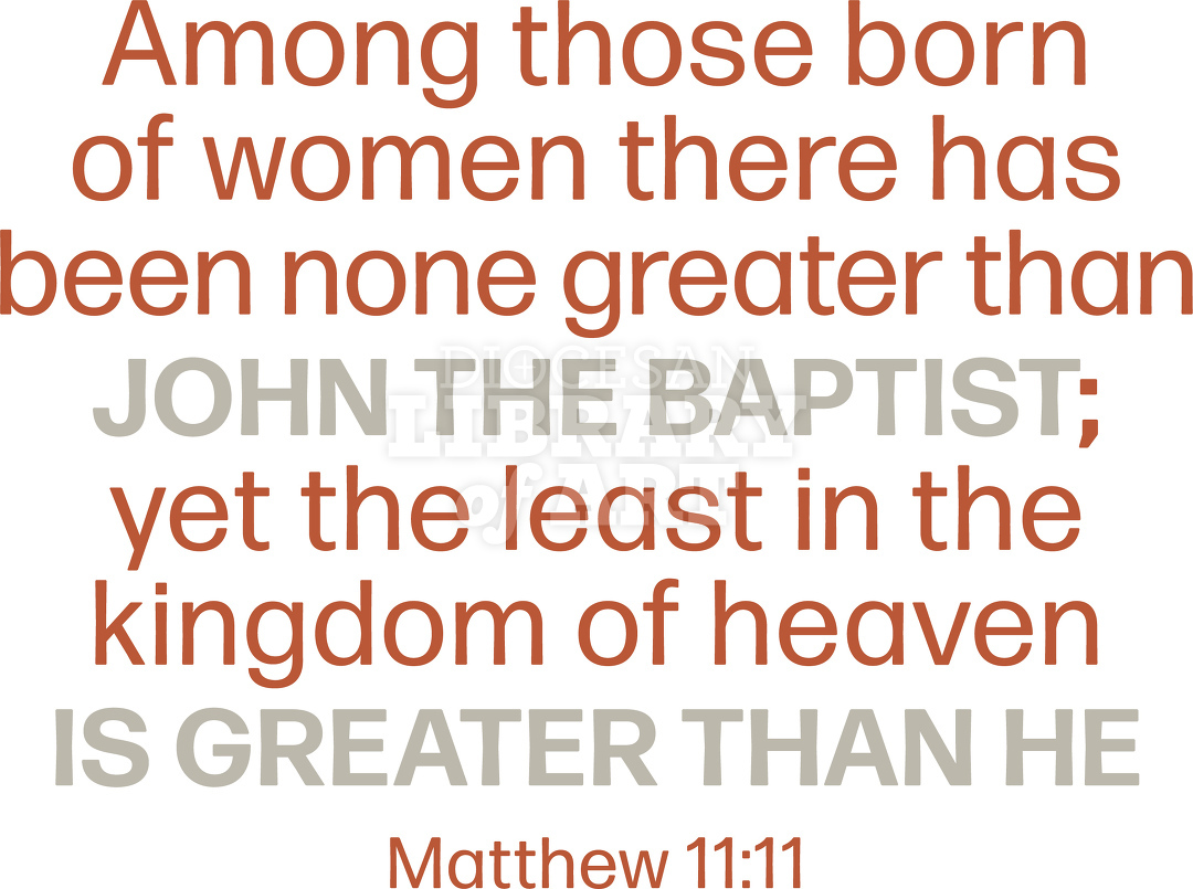 Among Those Born Of Women There Has Been None Greater Than John The Baptist