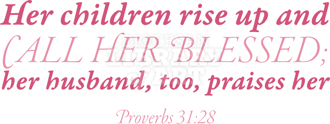 Her Children Rise Up And Call Her Blessed; Her Husband, Too, Praises Her