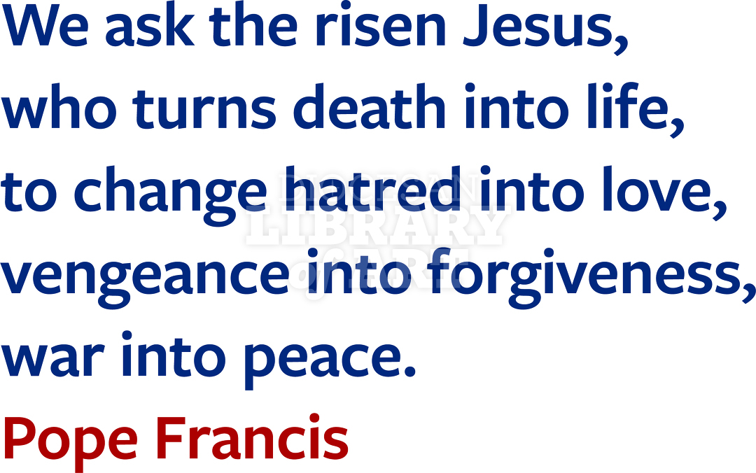 We Ask The Risen Jesus, Who Turns Death Into Life, To Change Hatred Into Love, Vengeance Into Forgiveness, War Into Peace