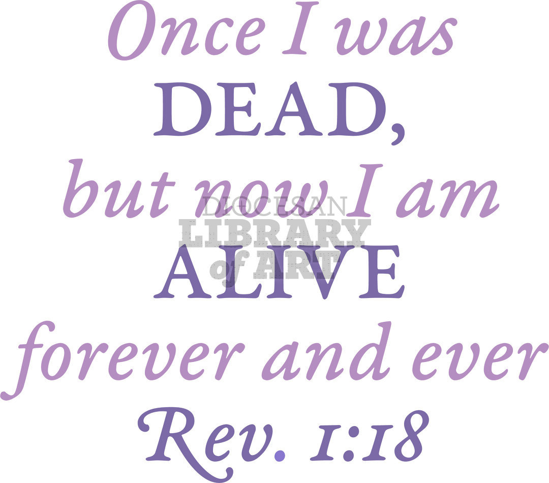 Once I Was Dead But Now I Am Alive Forever And Ever