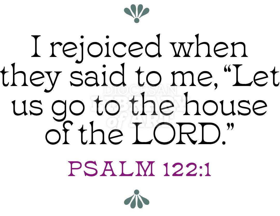 I rejoiced when they said to me, Let us go to the house of the LORD.”